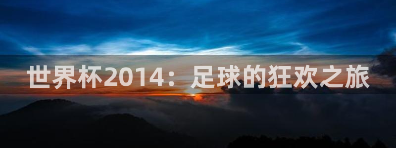 世界杯欧洲区世预赛赛程：世界杯2014：足球的狂欢之旅